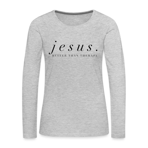 Jesus Better than therapy design 2 in black - Women's Premium Slim Fit Long Sleeve T-Shirt