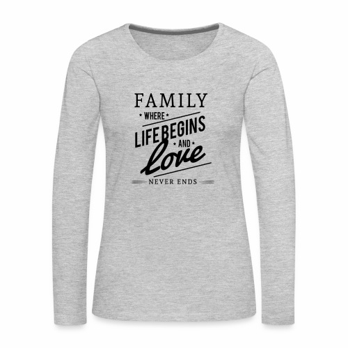 Family where life begins and love T-Shirt. - Women's Premium Slim Fit Long Sleeve T-Shirt