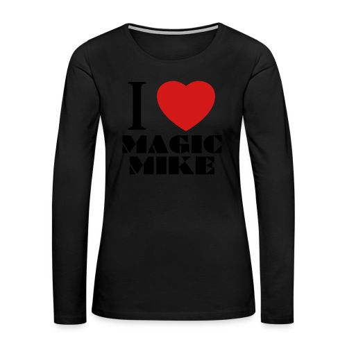 I Love Magic Mike T-Shirt - Women's Premium Slim Fit Long Sleeve T-Shirt