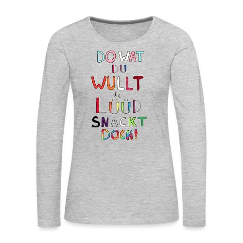 Do Wat Du Wullt de Luud Snackt Doch! - Women's Premium Slim Fit Long Sleeve T-Shirt