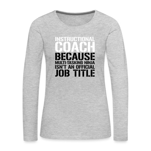 Instructional Coach... Ninja Isn't Job Title Teach - Women's Premium Slim Fit Long Sleeve T-Shirt