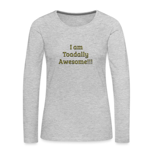 I am Toadally Awesome - Women's Premium Slim Fit Long Sleeve T-Shirt