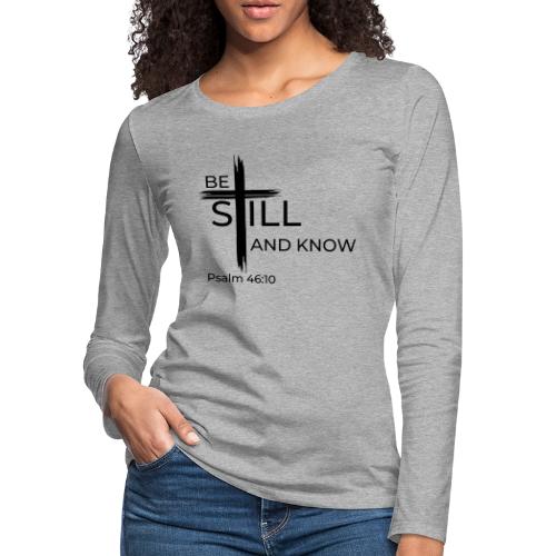 Be still and know that I AM GOD. Psalm 46:10 Shirt - Women's Premium Slim Fit Long Sleeve T-Shirt