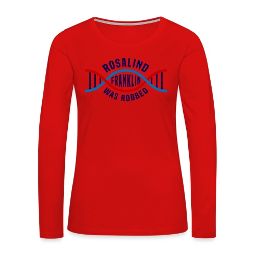 Rosalind Franklin Was Robbed Long Sleeve T-Shirt - Women's Premium Slim Fit Long Sleeve T-Shirt
