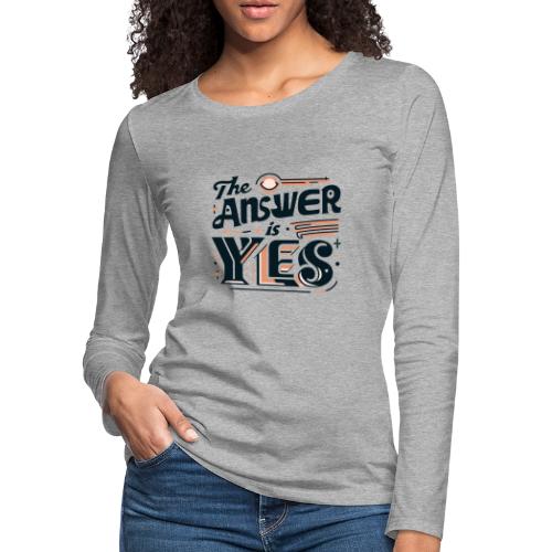 The Answer Is Yes - Women's Premium Slim Fit Long Sleeve T-Shirt