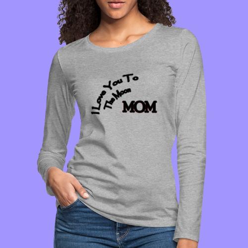 Love Mom To The Moon - Women's Premium Slim Fit Long Sleeve T-Shirt