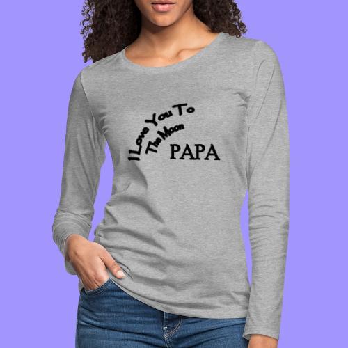 I Love You to The Moon Papa | Father's Day Family - Women's Premium Slim Fit Long Sleeve T-Shirt