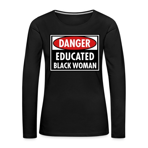 Danger Educated Black Woman_ Global Couture Long S - Women's Premium Slim Fit Long Sleeve T-Shirt