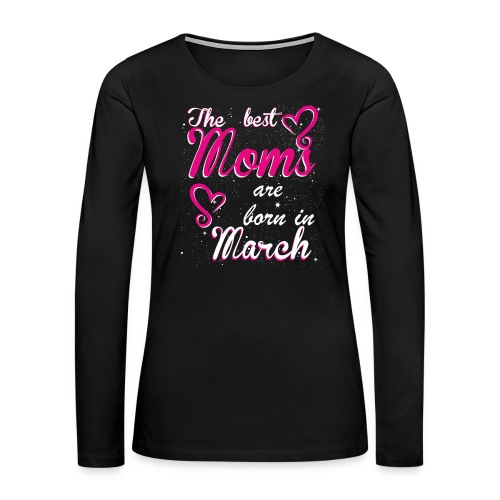 The Best Moms are born in March - Women's Premium Slim Fit Long Sleeve T-Shirt