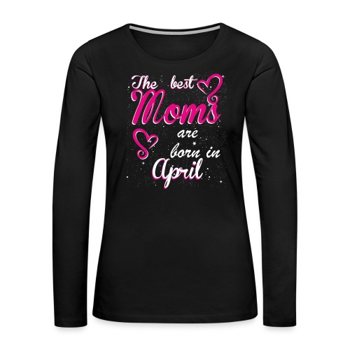 The Best Moms are born in April - Women's Premium Slim Fit Long Sleeve T-Shirt