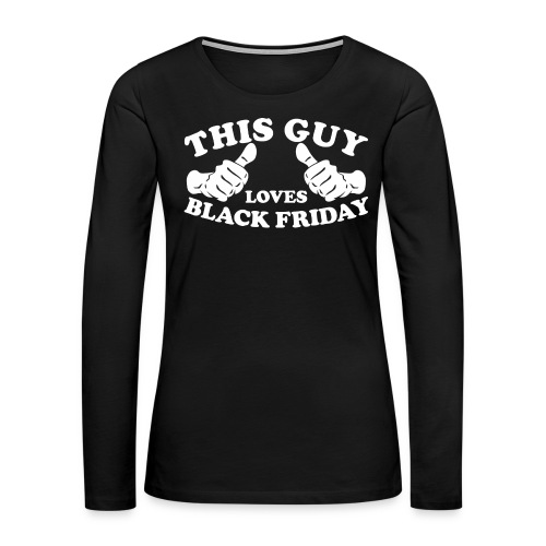 This Guy Loves Black Friday - Women's Premium Slim Fit Long Sleeve T-Shirt