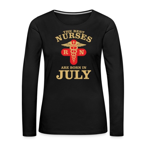 The Best Nurses are born in July - Women's Premium Slim Fit Long Sleeve T-Shirt