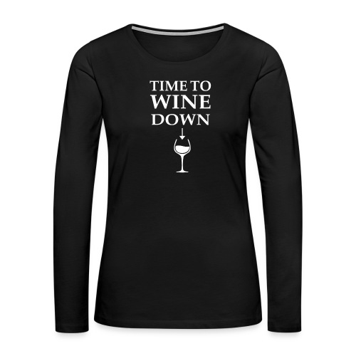 Time to Wine Down - Women's Premium Slim Fit Long Sleeve T-Shirt