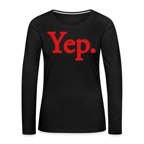 Yep. - 1c RED - Women's Premium Slim Fit Long Sleeve T-Shirt