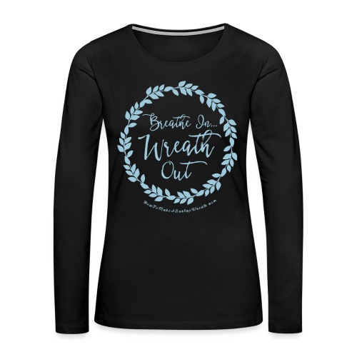 Breathe In Wreath Out - Women's Premium Slim Fit Long Sleeve T-Shirt