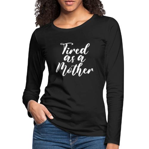 Tired as a Mother - Women's Premium Slim Fit Long Sleeve T-Shirt