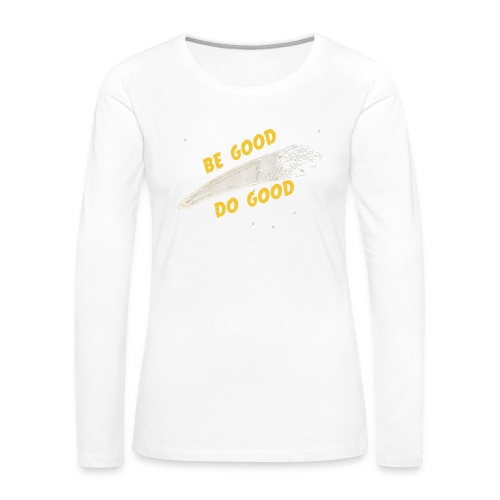 Be Good and - Women's Premium Slim Fit Long Sleeve T-Shirt