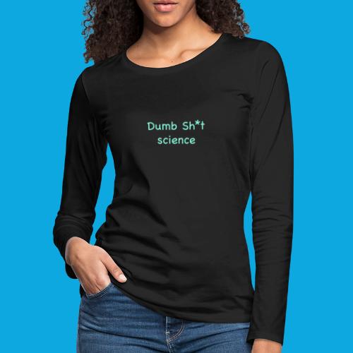 Dumb sh*t science - Women's Premium Slim Fit Long Sleeve T-Shirt