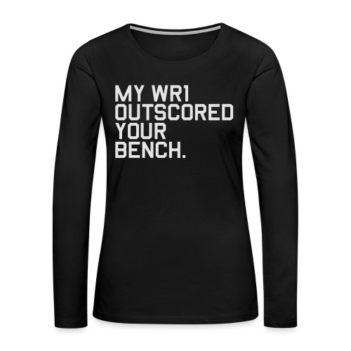 My WR1 Outscored your Bench. (Fantasy Football) - Women's Premium Slim Fit Long Sleeve T-Shirt