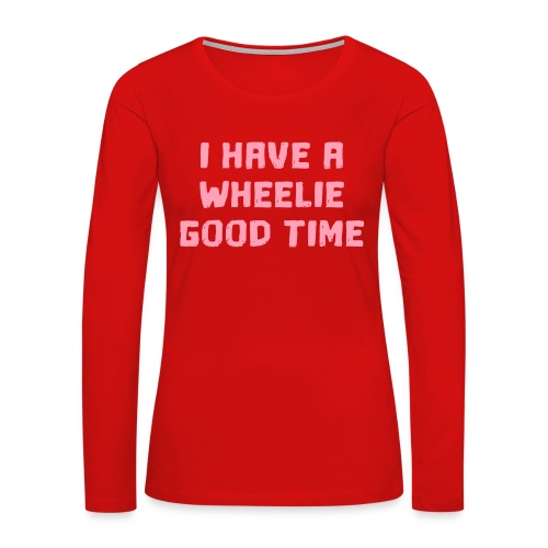 I have a wheelie good time as a wheelchair user - Women's Premium Slim Fit Long Sleeve T-Shirt
