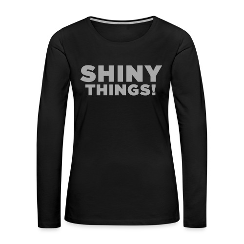 Shiny Things. Funny ADHD Quote - Women's Premium Slim Fit Long Sleeve T-Shirt