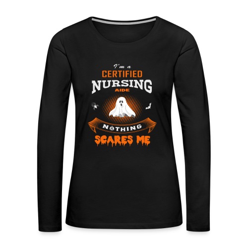 Nothing Scares Me I'm a Certified Nursing Aide - Women's Premium Slim Fit Long Sleeve T-Shirt