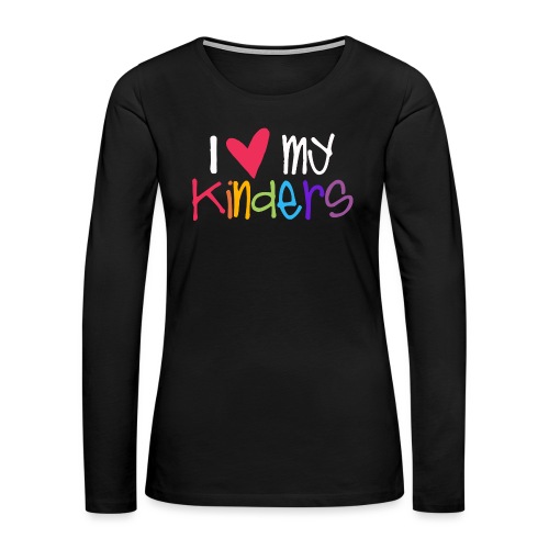 I Love My Kinders Teacher Shirt - Women's Premium Slim Fit Long Sleeve T-Shirt