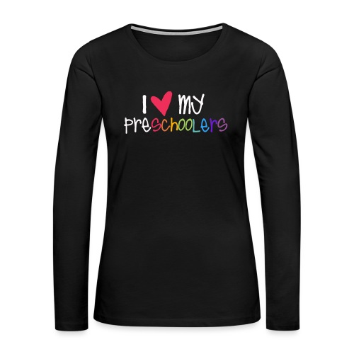 I Love My Preschoolers Teacher Shirt - Women's Premium Slim Fit Long Sleeve T-Shirt