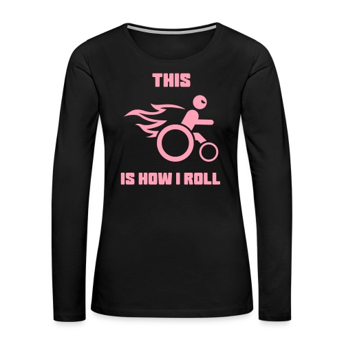 This is how i roll with my wheelchair - Women's Premium Slim Fit Long Sleeve T-Shirt