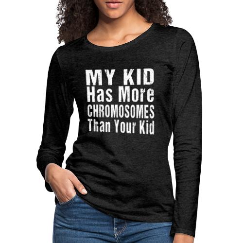 My Kid Has More Chromosomes Thank Your Kid - Women's Premium Slim Fit Long Sleeve T-Shirt