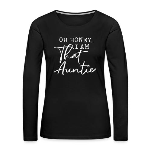 Oh Honey I Am That Auntie - Women's Premium Slim Fit Long Sleeve T-Shirt