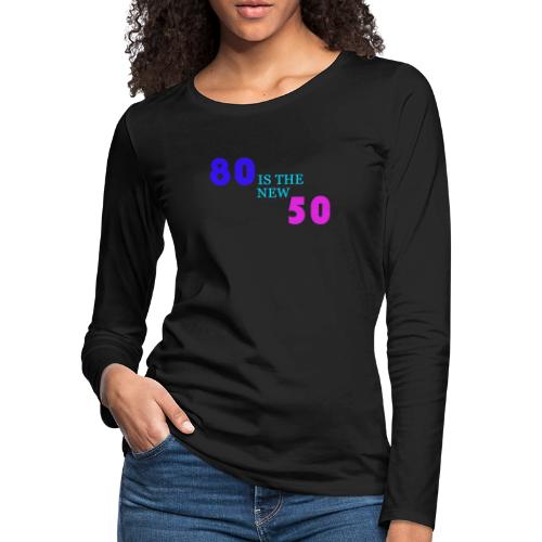 80 is the new 50 - Women's Premium Slim Fit Long Sleeve T-Shirt