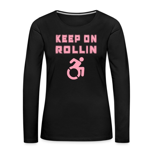 I keep on rollin with my wheelchair - Women's Premium Slim Fit Long Sleeve T-Shirt
