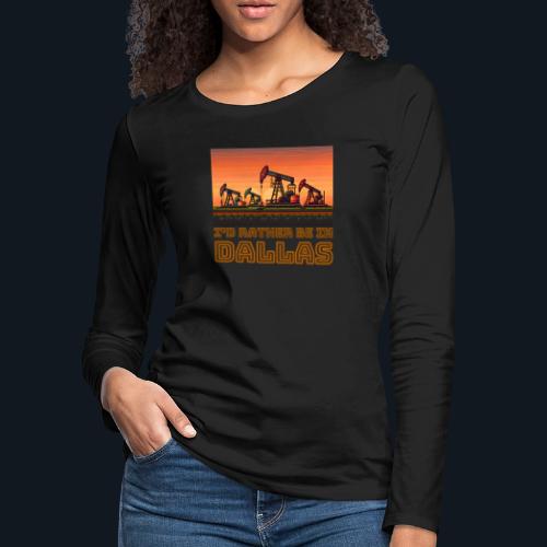 I'd rather be in Dallas - Women's Premium Slim Fit Long Sleeve T-Shirt