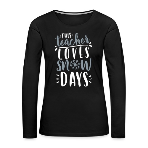 This Teacher Loves Snow Days Funny Winter Teacher - Women's Premium Slim Fit Long Sleeve T-Shirt