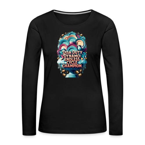 Dish Duty Dynamo T Shirt, Endless Cycle Champion - Women's Premium Slim Fit Long Sleeve T-Shirt