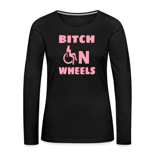 Bitch on wheels, wheelchair humor, roller fun - Women's Premium Slim Fit Long Sleeve T-Shirt