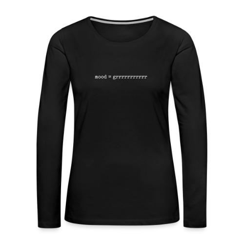 Mood = Grrrrrrrr - Women's Premium Slim Fit Long Sleeve T-Shirt