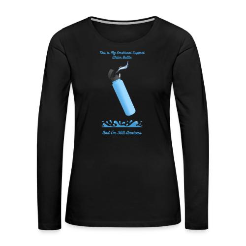 Emotional Support Water Bottle T-Shirt | Still Anx - Women's Premium Slim Fit Long Sleeve T-Shirt
