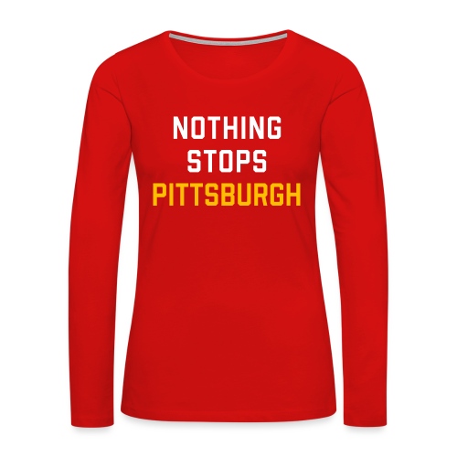 nothing stops pittsburgh - Women's Premium Slim Fit Long Sleeve T-Shirt