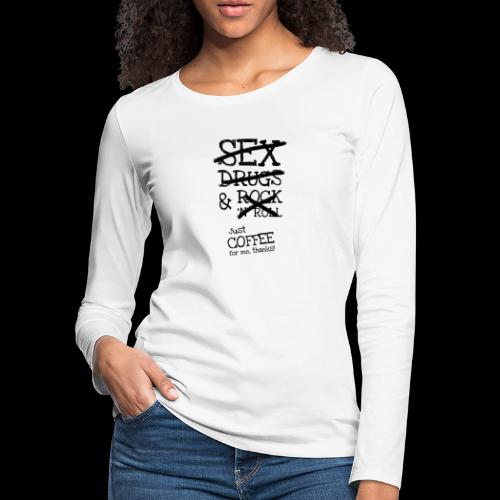 Just Coffee for me thanks! - Women's Premium Slim Fit Long Sleeve T-Shirt