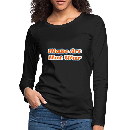 Make Art Not War — Peaceful Creativity Script - Women's Premium Slim Fit Long Sleeve T-Shirt