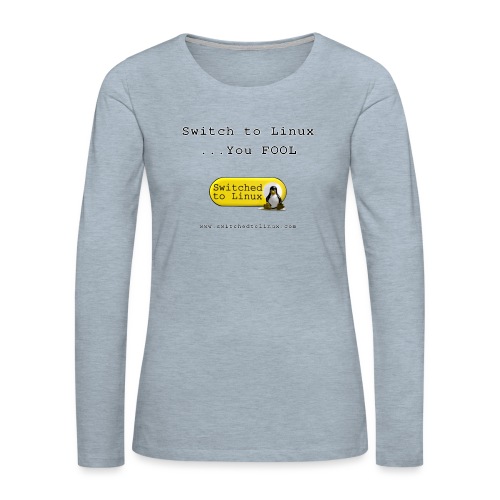 Switch to Linux You Fool - Women's Premium Slim Fit Long Sleeve T-Shirt