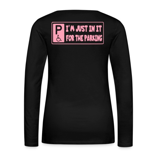 I'm only in a wheelchair for the parking - Women's Premium Slim Fit Long Sleeve T-Shirt