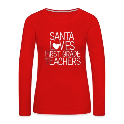 Santa Loves First Grade Teachers Christmas Tee - Women's Premium Slim Fit Long Sleeve T-Shirt