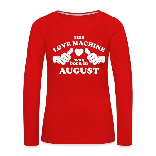 This Love Machine Was Born In August - Women's Premium Slim Fit Long Sleeve T-Shirt