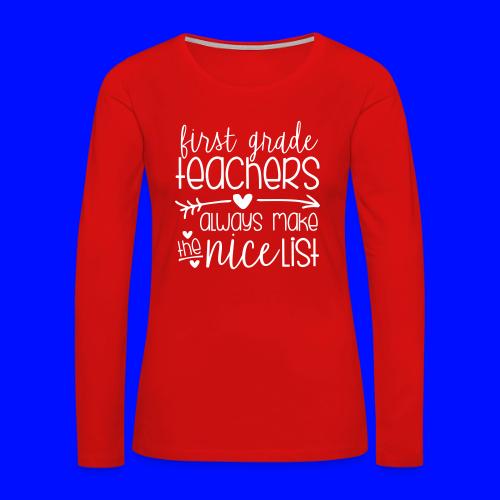 First Grade Teachers Always Make the Nice List - Women's Premium Slim Fit Long Sleeve T-Shirt
