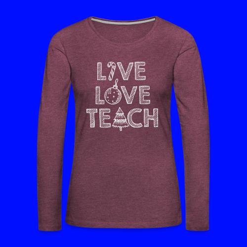 Live Love Teach Christmas Teacher T-Shirt - Women's Premium Slim Fit Long Sleeve T-Shirt