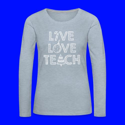 Live Love Teach Christmas Teacher T-Shirt - Women's Premium Slim Fit Long Sleeve T-Shirt