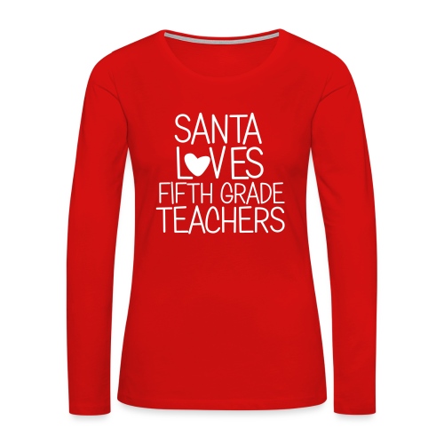 Santa Loves Fifth Grade Teachers Christmas Tee - Women's Premium Slim Fit Long Sleeve T-Shirt